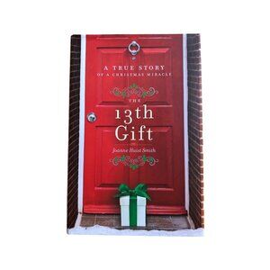 The 13th Gift: A True Story Of A Christmas Miracle By Joanne Huist Smith HC Book